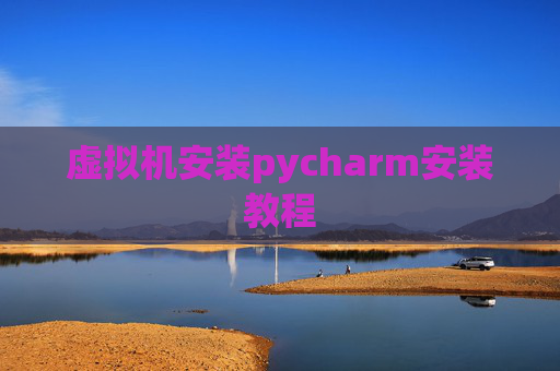 虚拟机安装pycharm安装教程
